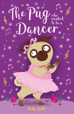 The Pug who wanted to be a Dancer - Bella Swift