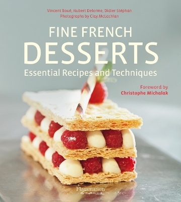 Fine French Desserts: Essential Recipes and Techniques - Hubert Delorme, Vincent Boue, Didier Stephan