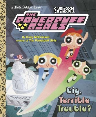 Big, Terrible Trouble? (The Powerpuff Girls) - Craig McCracken