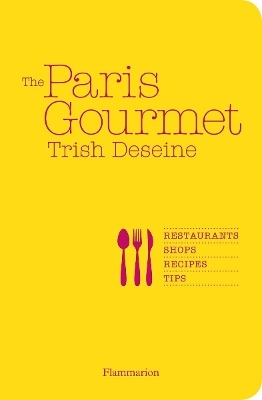 The Paris Gourmet: Restaurants, Shops, Recipes, Tips