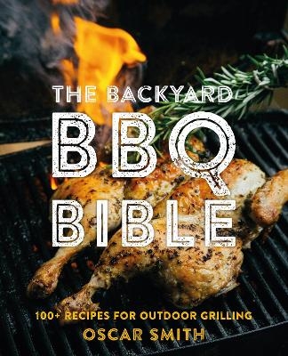 The Backyard BBQ Bible - Oscar Smith