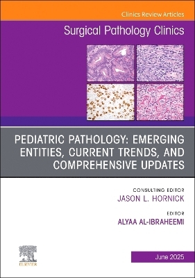 Pediatric Pathology: Emerging Entities, Current Trends, and Comprehensive Updates, An Issue of Surgical Pathology Clinics - 