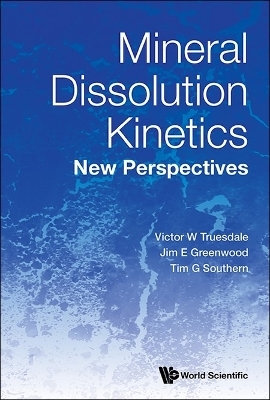 Mineral Dissolution Kinetics: New Perspectives - Victor W Truesdale, Jim E Greenwood, Tim G Southern