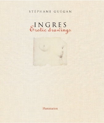 Ingres: Erotic Drawings - St&eacute;phane Gu&eacute;gan