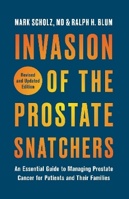 Invasion of the Prostate Snatchers: Revised and Updated Edition - Mark Scholz, Ralph H. Blum