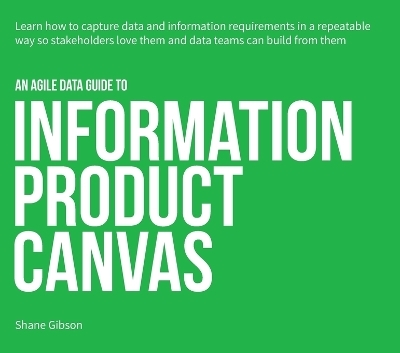 An Agile Data Guide to Information Product Canvas - Shane Gibson