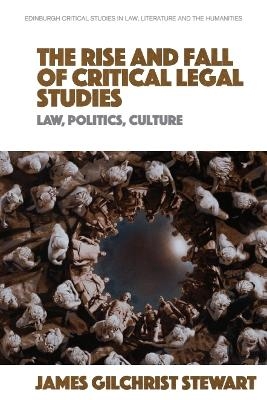 The Rise and Fall of Critical Legal Studies - James Gilchrist Stewart