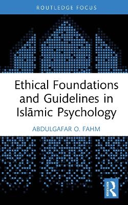 Ethical Foundations and Guidelines in Islāmic Psychology - AbdulGafar O. Fahm