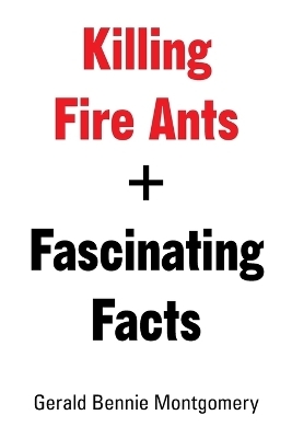 Killing Fire Ants + Fascinating Facts - Gerald Bennie Montgomery