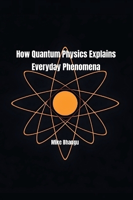 How Quantum Physics Explains Everyday Phenomena - Mike Bhangu