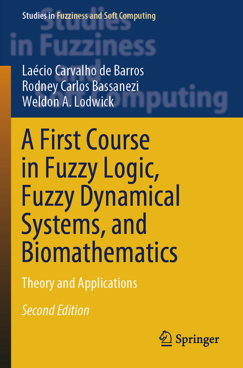 A First Course in Fuzzy Logic, Fuzzy Dynamical Systems, and Biomathematics - Laécio Carvalho de Barros, Rodney Carlos Bassanezi, Weldon A. Lodwick