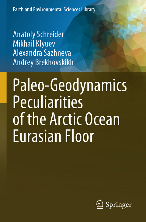 Paleo-Geodynamics Peculiarities of the Arctic Ocean Eurasian Floor - Anatoly Schreider, Mikhail Klyuev, Alexandra Sazhneva, Andrey Brekhovskikh