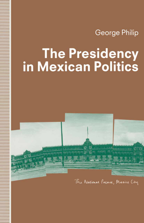 The Presidency in Mexican Politics - George D.E. Philip