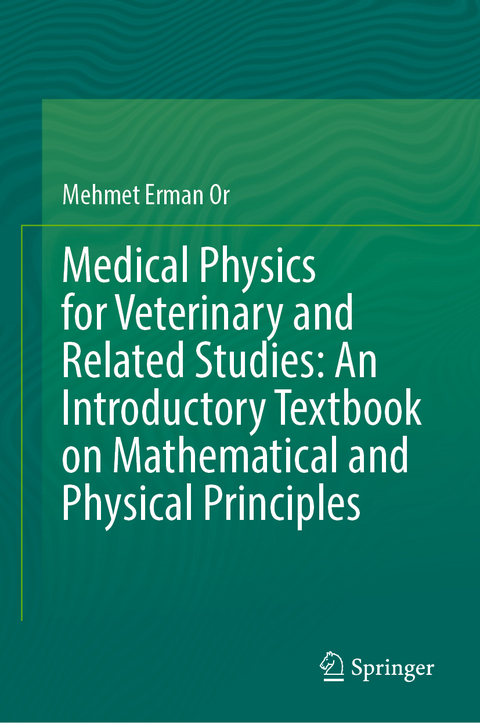 Medical Physics for Veterinary and Related Studies: An Introductory Textbook on Mathematical and Physical Principles - Mehmet Erman Or