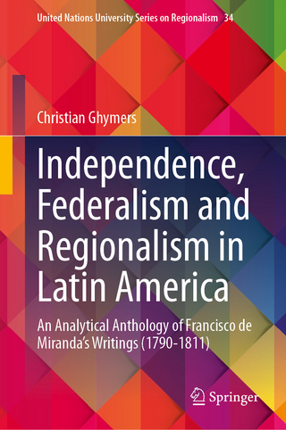 Independence, Federalism and Regionalism in Latin America: An Analytical Anthology of Francisco de Miranda’s Writings (1790-1811)