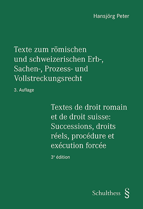 Texte zum r&ouml;mischen und schweizerischen Erb-, Sachen-, Prozess- und Vollstreckungsrecht - Textes de droit romain et de droit suisse: Successions, droits r&eacute;els, proc&eacute;dure et ex&eacute;cution forc&eacute;e - Hansj&ouml;rg Peter