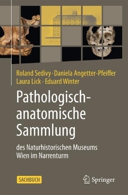 Pathologisch-anatomische Sammlung des Naturhistorischen Museums Wien im Narrenturm - Roland Sedivy, Daniela Angetter-Pfeiffer, Laura Lick, Eduard Winter