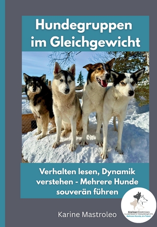 Hundegruppen im Gleichgewicht -Der Praxisratgeber für Mehrhundehaltung, Gruppendynamik und harmonisches Zusammenleben mit mehreren Hunden
