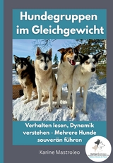 Hundegruppen im Gleichgewicht -Der Praxisratgeber für Mehrhundehaltung, Gruppendynamik und harmonisches Zusammenleben mit mehreren Hunden - Karine Mastroleo