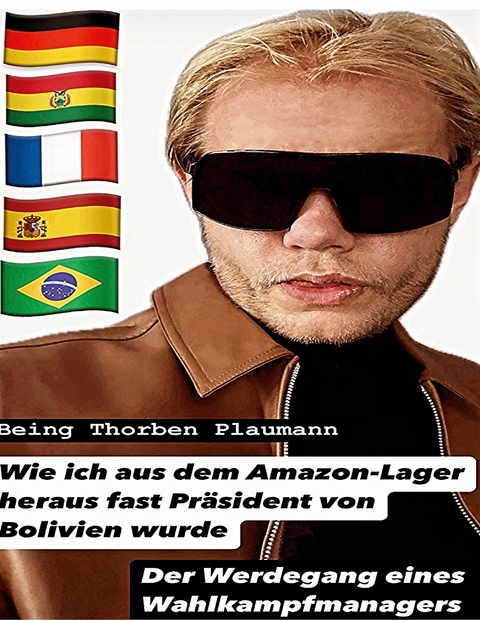 Wie ich aus dem Amazon-Lager heraus fast Pr&auml;sident von Bolivien wurde - Thorben Plaumann