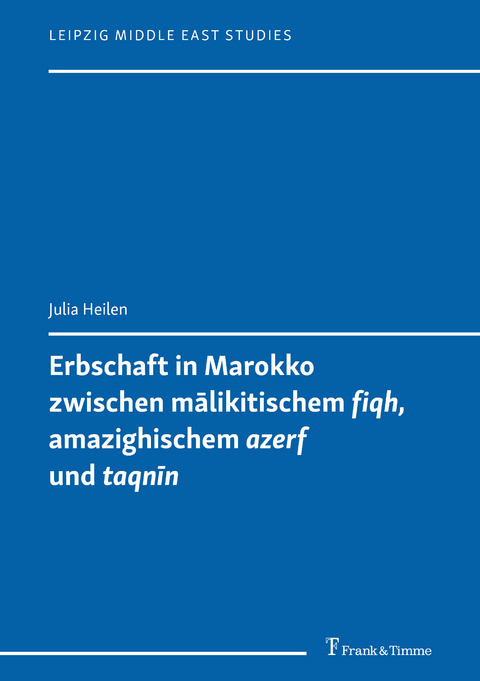 Erbschaft in Marokko zwischen mālikitischem 'fiqh', amazighischem 'azerf' und 'taqnīn' - Julia Heilen