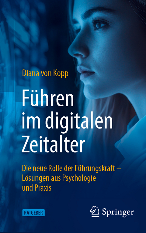 F&uuml;hren im digitalen Zeitalter: Die neue Rolle der F&uuml;hrungskraft - Diana von Kopp