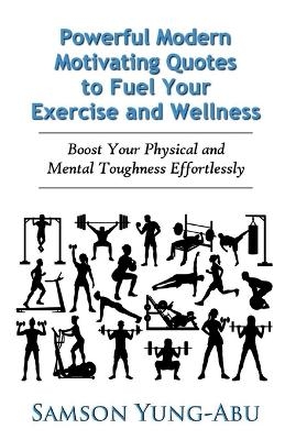 Powerful Modern Motivating Quotes to Fuel Your Exercise and Wellness - Samson Yung-Abu