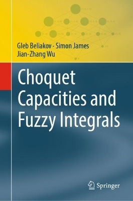 Choquet Capacities and Fuzzy Integrals - Gleb Beliakov, Simon James, Jian-Zhang Wu
