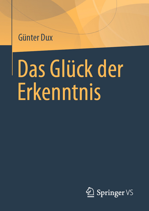 Das Glück der Erkenntnis - Günter Dux