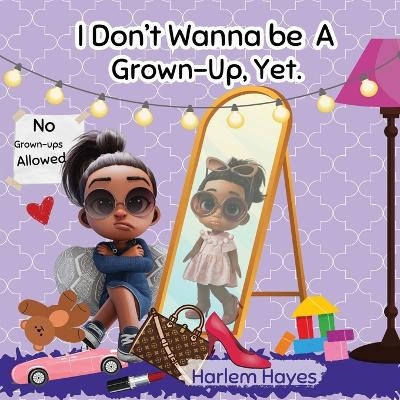 I Don't Wanna Be A Grown-up, Yet - Harlem Hayes