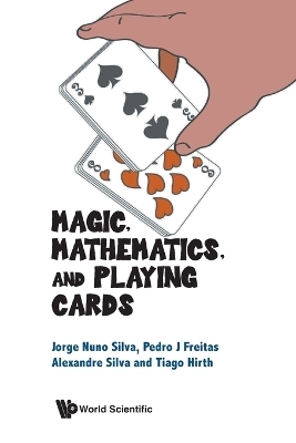 Magic, Mathematics, And Playing Cards - Jorge Nuno Silva, Pedro Jorge Santos Freitas, Alexandre Silva, Tiago Hirth