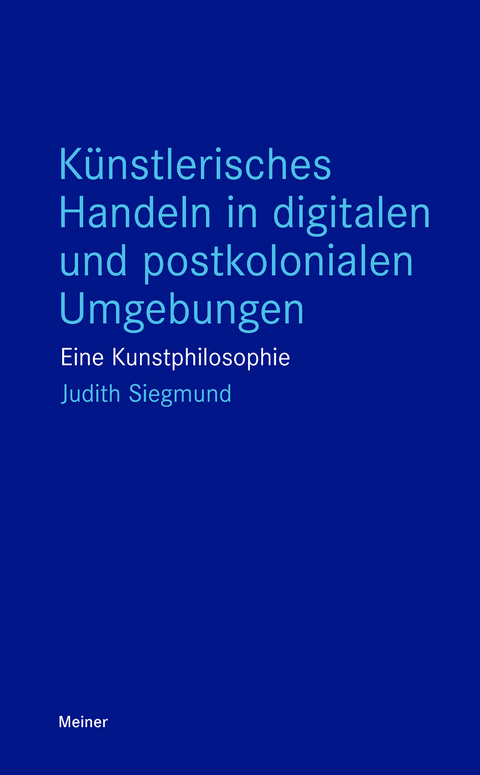 K&uuml;nstlerisches Handeln in digitalen und postkolonialen Umgebungen - Judith Siegmund