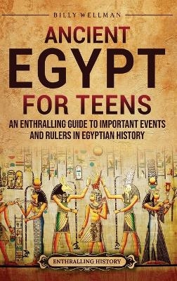 Ancient Egypt for Teens - Billy Wellman