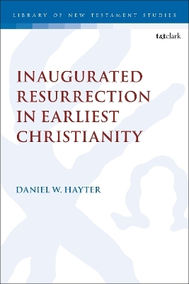 Inaugurated Resurrection in Earliest Christianity - Dr. Daniel W. Hayter