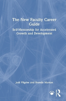The New Faculty Career Guide - Jodi Pilgrim, Brenda Morton