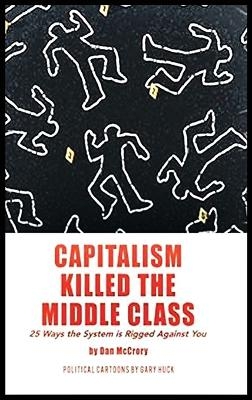 Capitalism Killed the Middle Class - Dan McCrory