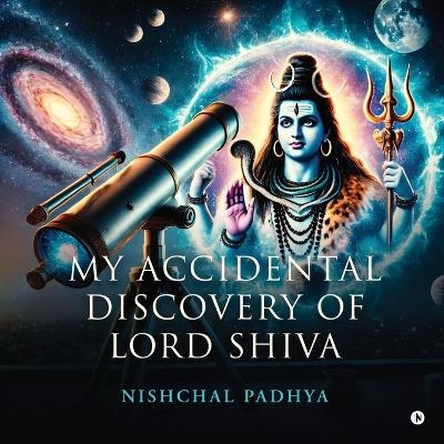 My Accidental Discovery of Lord Shiva -  Nishchal Padhya