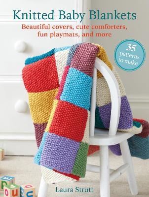 Knitted Baby Blankets: 35 patterns to make - Laura Strutt