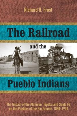 The Railroad and the Pueblo Indians - Richard H. Frost