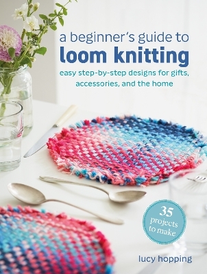 A Beginner's Guide to Loom Knitting - Lucy Hopping