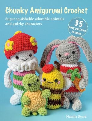 Chunky Amigurumi Crochet: 35 easy patterns to make - Natalie Beard