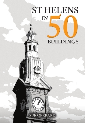 St Helens in 50 Buildings - Sue Gerrard