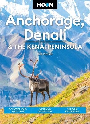 Moon Anchorage, Denali & the Kenai Peninsula (Fifth Edition) - Don Pitcher