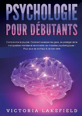PSYCHOLOGIE POUR D&Eacute;BUTANTS - Comprendre la psych&eacute; - Victoria Lakefield