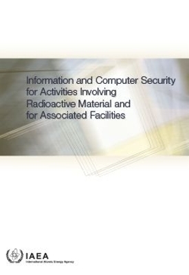 Information and Computer Security for Activities Involving Radioactive Material and for Associated Facilities -  Iaea