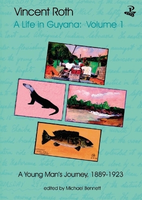 Vincent Roth, A Life in Guyana, Volume 1: A Young Man's Journey, 1889-1923 - Vincent Roth