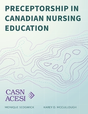 Preceptorship in Canadian Nursing Education - Karey D McCullough, Monique Sedgwick