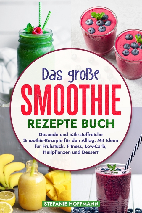 Das gro&szlig;e Smoothie Rezepte Buch - Stefanie Hoffmann