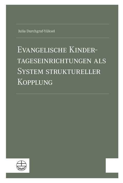 Evangelische Kindertageseinrichtungen als System struktureller Kopplung - Julia Durchgraf-Y&uuml;ksel