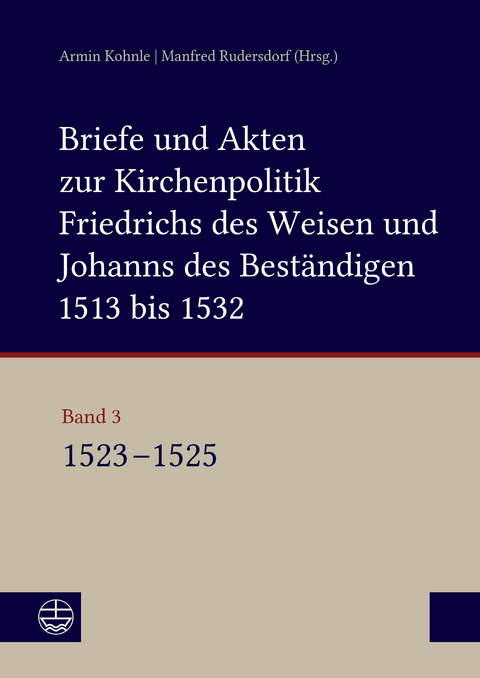 Briefe und Akten zur Kirchenpolitik Friedrichs des Weisen und Johanns des Best&auml;ndigen 1513 bis 1532. Reformation im Kontext fr&uuml;hneuzeitlicher Staatswerdung - 